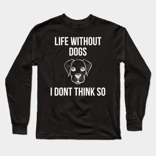 Life Without Dogs I Dont Think So Long Sleeve T-Shirt